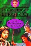 couverture La caverne de la rose d'or 1 : La princesse rebelle