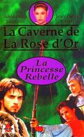 La caverne de la rose d'or 1 : La princesse rebelle